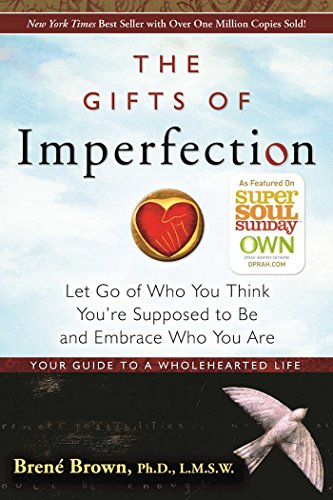 The Gifts of Imperfection: Let Go of Who You Think You're Supposed Be and Embrace Who You Are