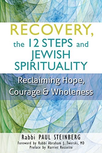 Recovery, the 12 Steps and Jewish Spirituality: Reclaiming Hope, Courage and Wholeness